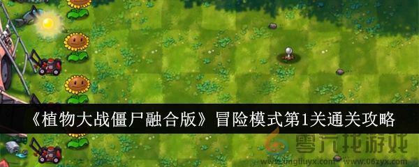 《植物大战僵尸融合版》冒险模式第1关通关攻略(图1)